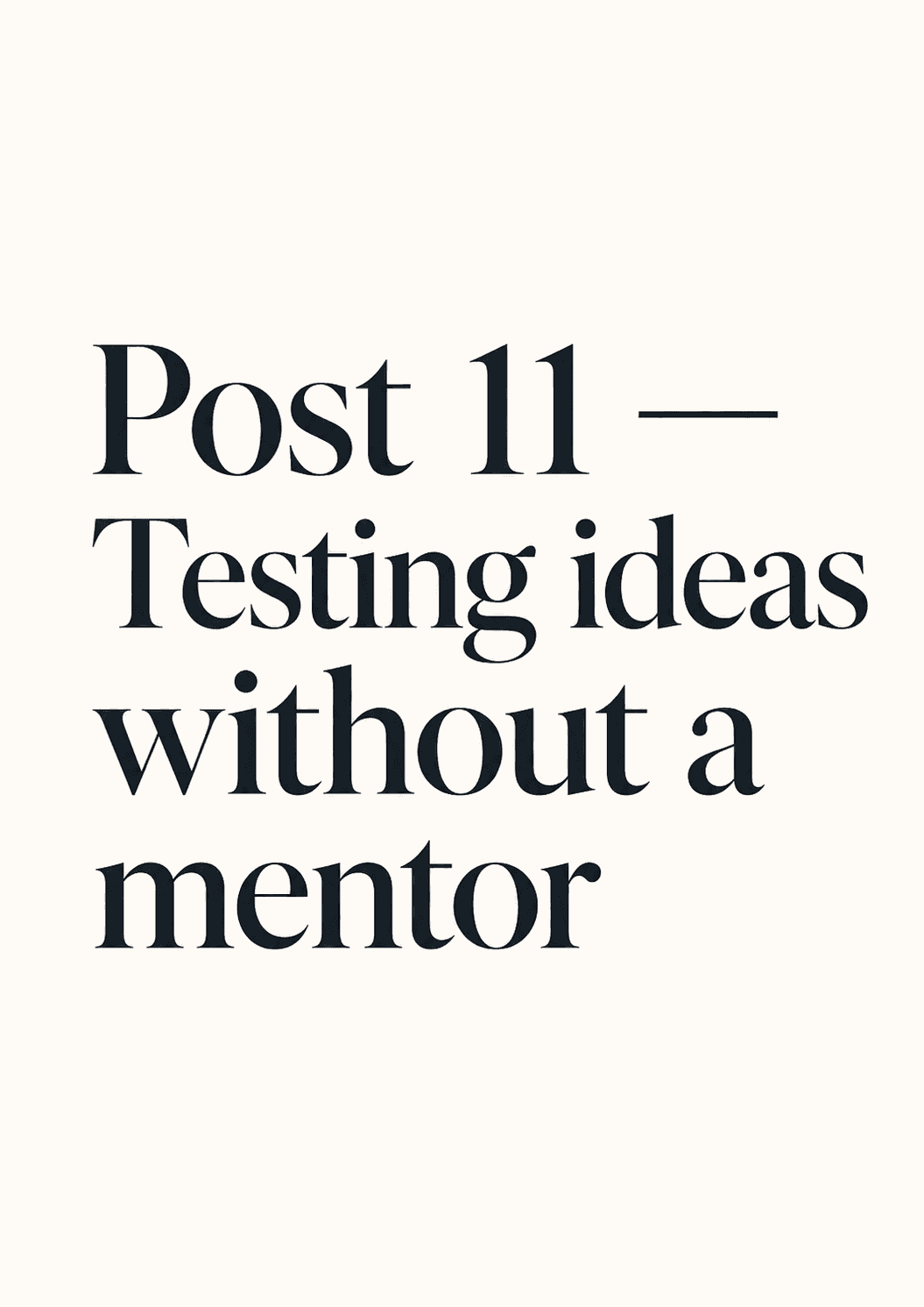 Testing ideas without a mentor
